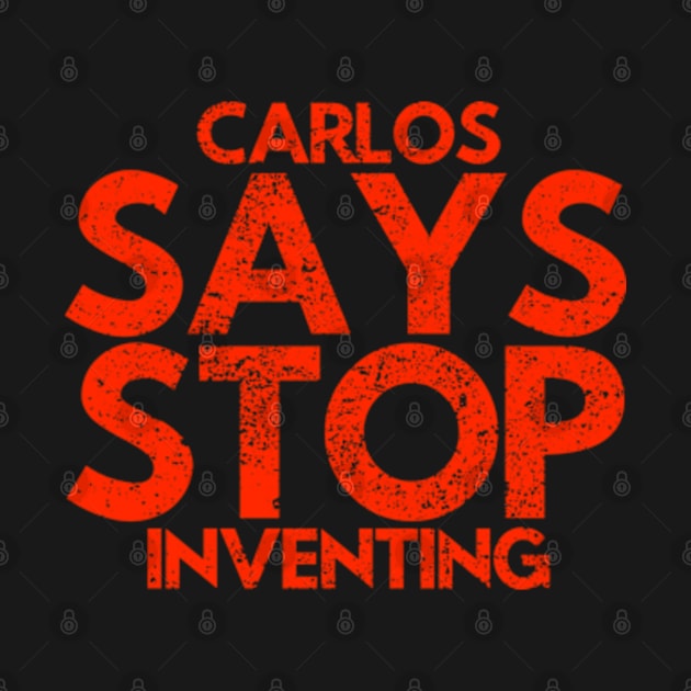 Carlos Says Stop Inventing by Worldengine