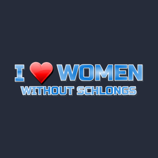 I Love My Women Without Schlongs T-Shirt