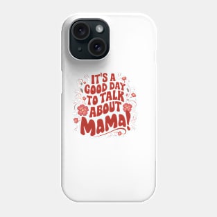 it's a good day to talk about mama Phone Case