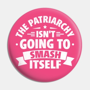 The Patriarchy Isn't Going to Smash Itself Pin