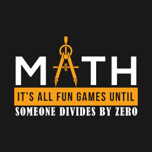 Math It's all Fun Game Until Someone Divides By Zero T-Shirt