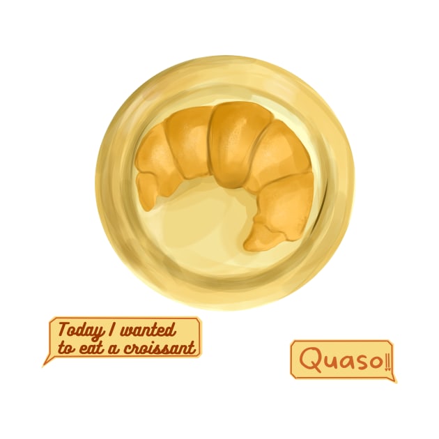 today i wanted to eat a croissant, quaso cute tiktok funny meme design by artsuhana