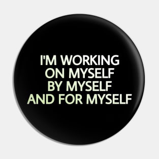 I'M WORKING ON MYSELF, BY MYSELF AND FOR MYSELF Pin