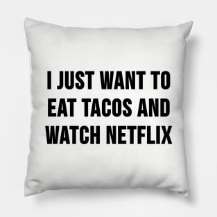 I Just Want to Eat Tacos and Watch Netflix Pillow