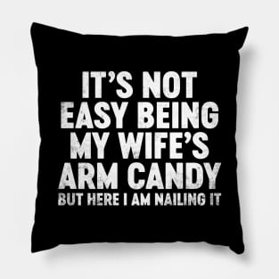 It's Not Easy Being My Wife's Arm Candy Funny Father's Day Pillow