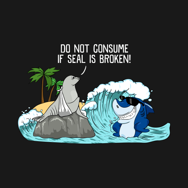 Funny Do Not Consume If Seal Is Broken Seal Shark by theperfectpresents