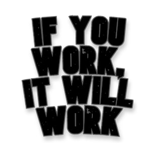 If you work, it will work T-Shirt