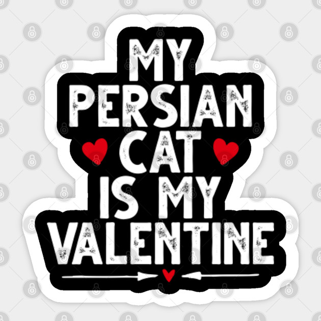 My Persian Cat Is My Valentine Cute Cat Valentine Gifts For Boys Girls My Cat Is My Valentine Sticker Teepublic
