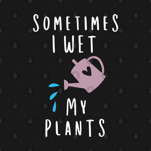 Sometimes I Wet My Plants Gifts Plant Lover Gardening Gift by stayilbee