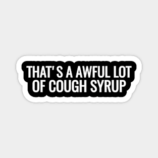 T's A Awful Lot Of Cough Syrup Magnet