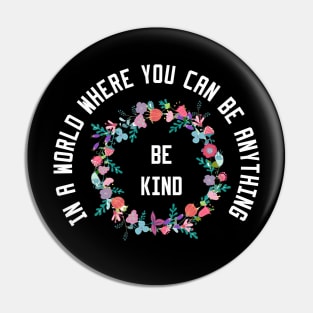 In a World Where You Can Be Anything Be Kind Pin