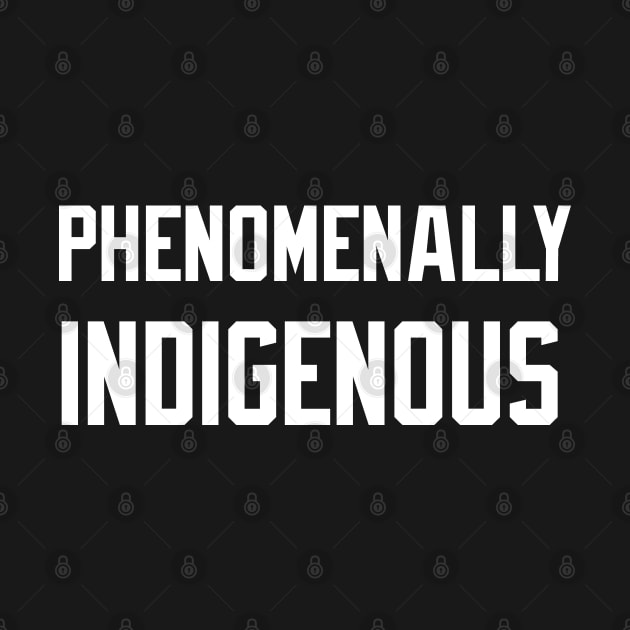 Phenomenally Indigenous by EmmaShirt