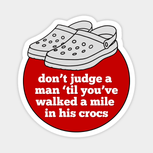 Don't Judge a Man 'Til You've Walked a Mile in His Crocs Magnet