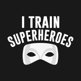 I Train Superheroes T-Shirt