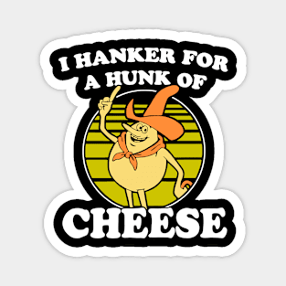 I hanker for a hunk o' cheese - Authentic Distressed Magnet