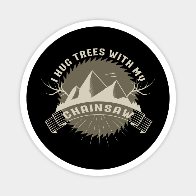 Funny Chainsaw Woodworker Gift Arborist Lumberjack - Lumberjack - Magnet | TeePublic AU