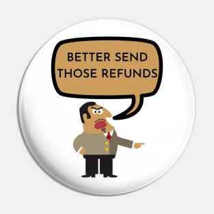 BETTER SEND THOSE REFUNDS Pin