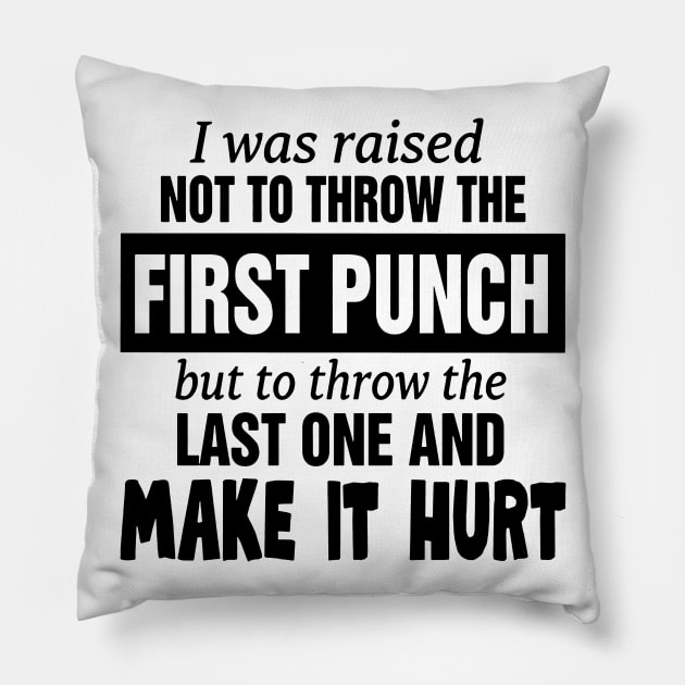 I was raised not to throw the first punch but to throw the last one and make it hurt Pillow by binnacleenta