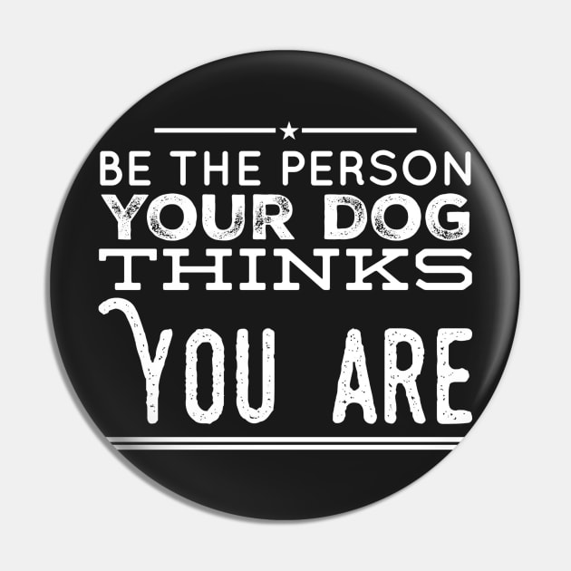 Be the person your dog thinks you are Pin by captainmood