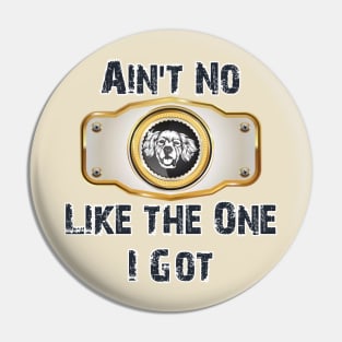 Ain't no Dog like the one I got- Awesome Design Pin