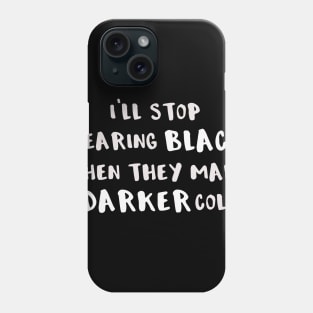 I'll Stop Wearing Black When They Make a Darker Color Phone Case