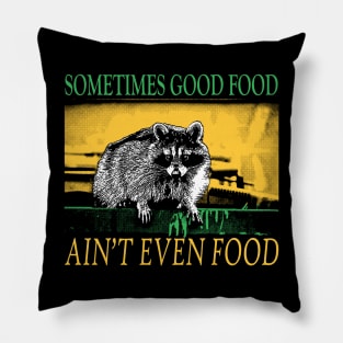 Sometimes Good Food ain't even food Raccoon Pillow