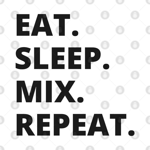 Eat Sleep Mix Repeat by Artifyio