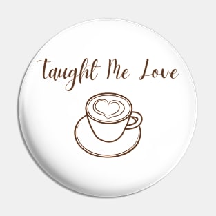 Coffe Taught me love, funny sayings Pin