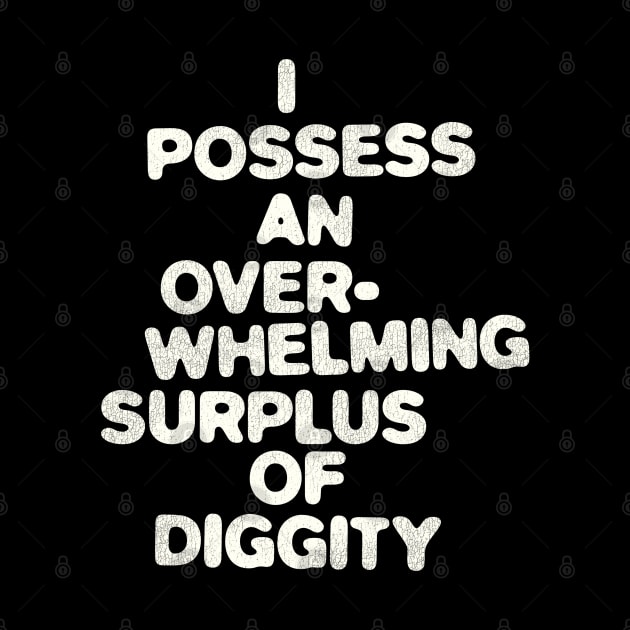 I Possess An Overwhelming Surplus Of Diggity by darklordpug