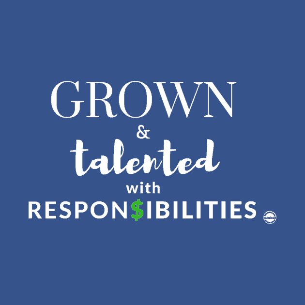 Grown & Talented with Responsibilities by FlowerGirlProductions