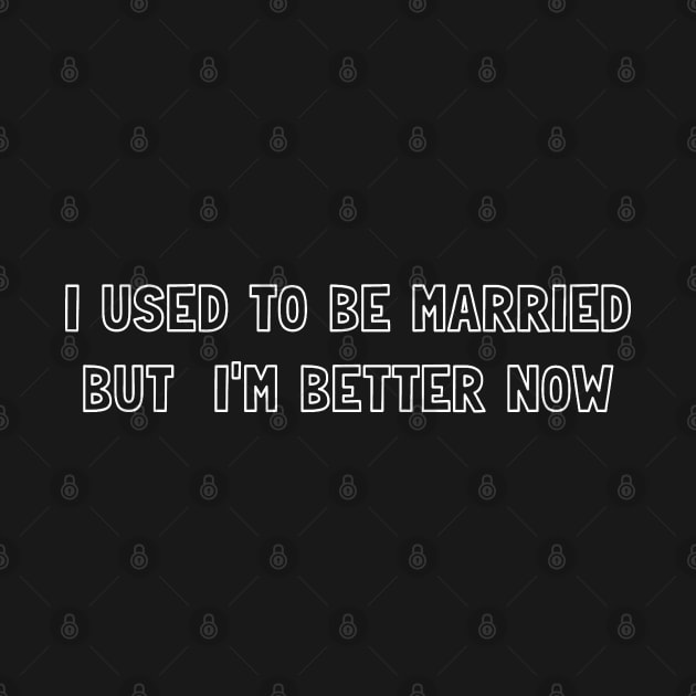 I USE TO BE MARRIED, BUT I AM BETTER NOW by valentinahramov