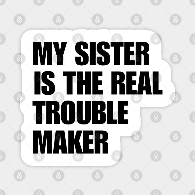 My Sister Is The Real Trouble Maker Magnet by BaradiAlisa