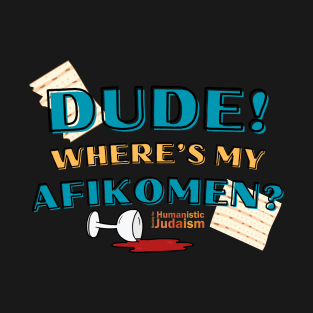 Dude! Where's My Afikomen? T-Shirt