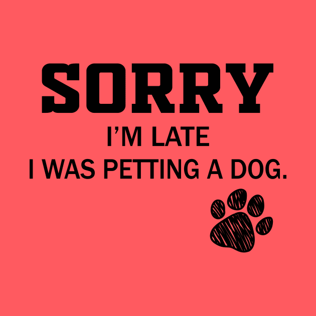 Sorry I'm Late - Sorry I'm Late I Was Petting A Dog by frankjoe