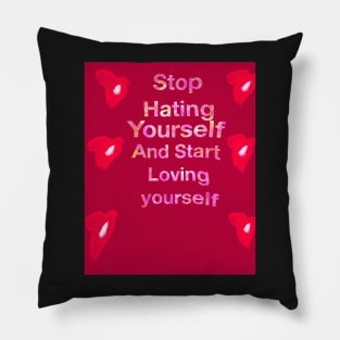 Stop hating yourself and start loving yourself Pillow