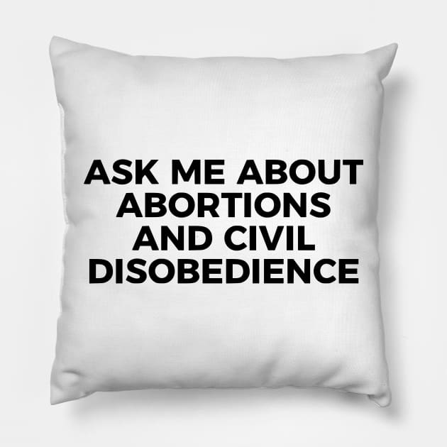 Ask Me About Abortions And Civil Disobedience Pillow by dikleyt