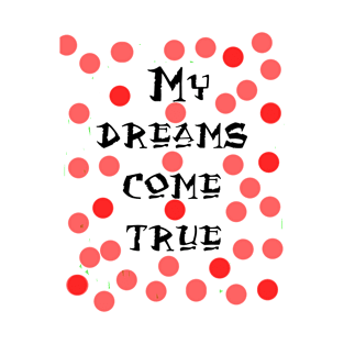 my dreams come true T-Shirt