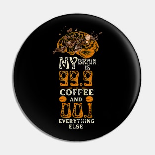 My Brain Is 99.9 Coffee And 00.1 Everything else Pin