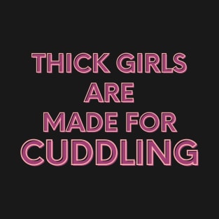 Thick Girls are made for cuddling T-Shirt