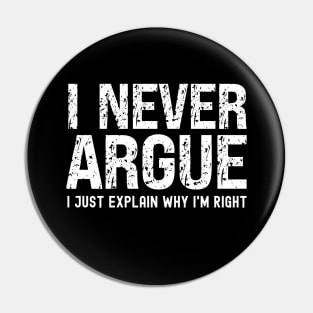 I Never Argue, I Just Explain Why I'm Right Pin