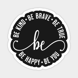 Be Kind Be Brave Be True Be Happy Be You Magnet