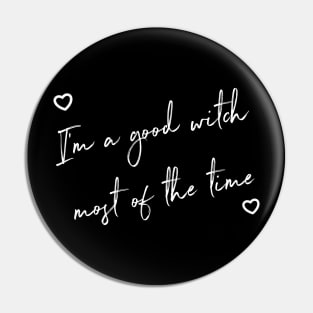 I'm A Good Witch Most Of The Time Pin