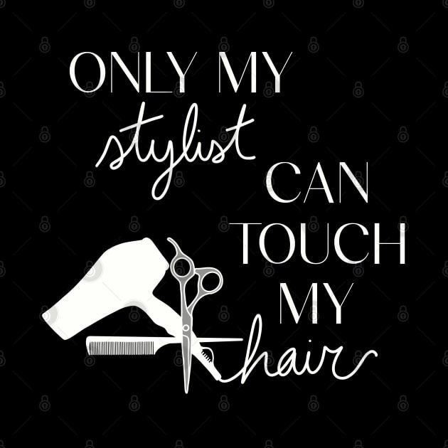 Only My Stylist Can Touch My Hair by TwistedThreadsMerch