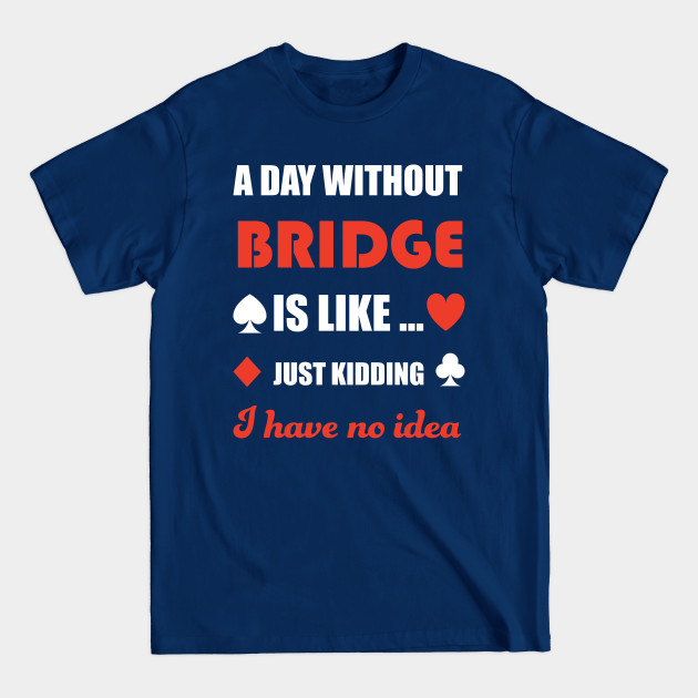 Disover A day without bridge. Just kidding. - Bridge - T-Shirt