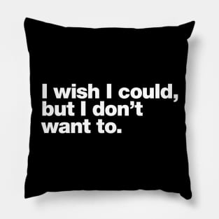 I wish I could, but I don't want to. Pillow