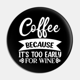 Coffee Because Its Too Early For Wine. Funny Quote Pin