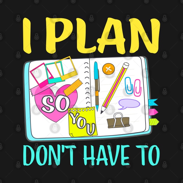 I Plan So You Dont Have To Funny Planner Addict by SoCoolDesigns