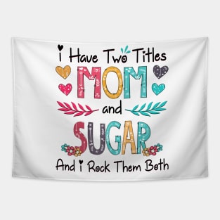 I Have Two Titles Mom And Sugar And I Rock Them Both Wildflower Happy Mother's Day Tapestry