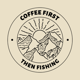 Coffee First Then Fishing in the Great Outdoors T-Shirt