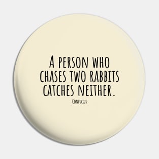 A-person-who-chases-two-rabbits-catches-neither.(Confucius) Pin